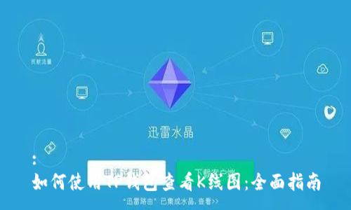 :
如何使用TP钱包查看K线图：全面指南