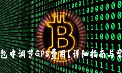 如何在TP钱包中调节GPS费用？详细指南与常见问题解答