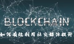 币推区块链微博：如何有效利用社交媒体提升区