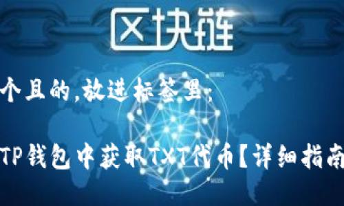 思考一个且的，放进标签里：

如何在TP钱包中获取TXT代币？详细指南与技巧