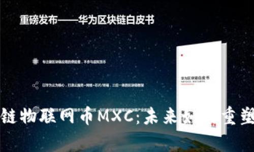 深度解析区块链物联网币MXC：未来如何重塑智能设备市场