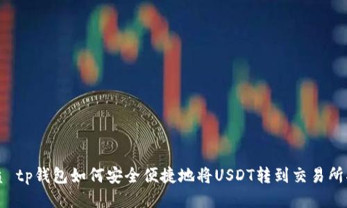 优质 tp钱包如何安全便捷地将USDT转到交易所指南
