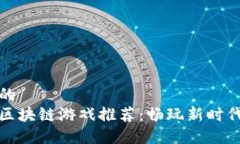 思考一个且的   2019最新区块链游戏推荐：畅玩新