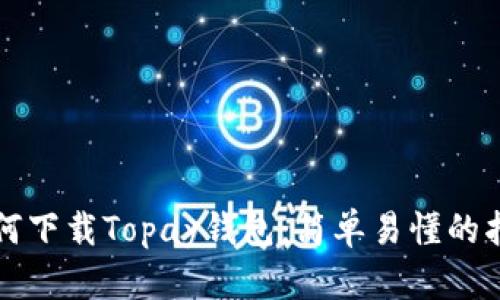 如何下载Topay钱包：简单易懂的指南