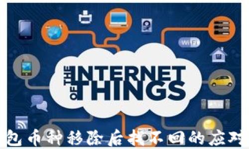 
TP钱包币种移除后找不回的应对策略