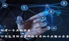 思考一个且的优质TP钱包薄饼交易所打不开的十大