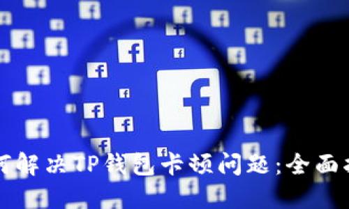 如何解决TP钱包卡顿问题：全面指南