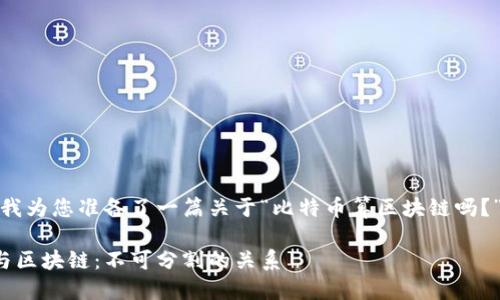在这里，我为您准备了一篇关于“比特币算区块链吗？”的文章。

比特币与区块链：不可分割的关系