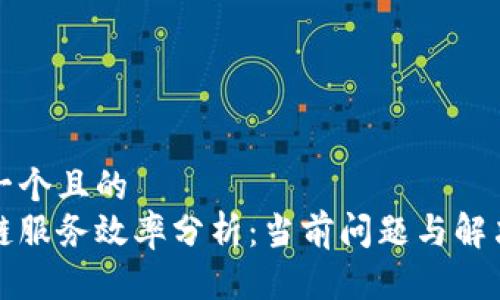 思考一个且的  
区块链服务效率分析：当前问题与解决方案