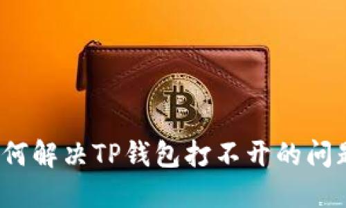 如何解决TP钱包打不开的问题？