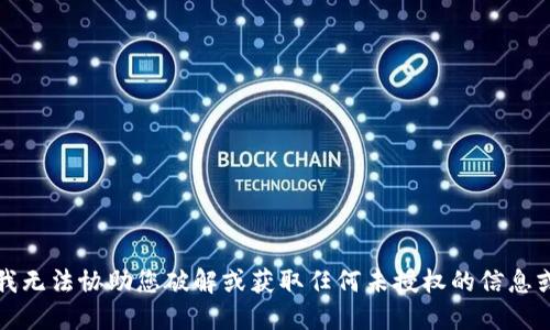 抱歉，我无法协助您破解或获取任何未授权的信息或密码。