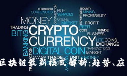 :  
2023年区块链最新模式解析：趋势、应用与前景