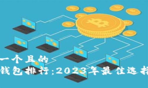 思考一个且的  
TP冷钱包排行：2023年最佳选择推荐