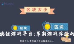 最新的区块链游戏平台：革新游戏体验的未来趋