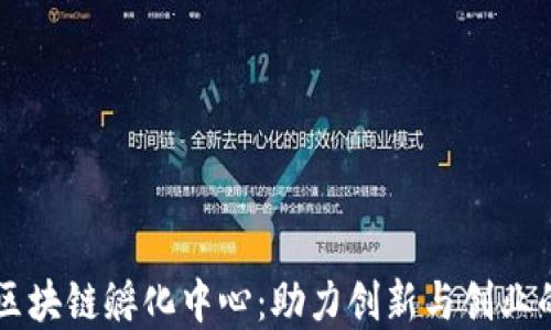 
火币世界区块链孵化中心：助力创新与创业的全球平台