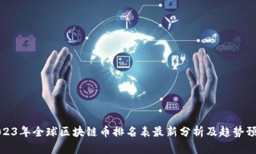 2023年全球区块链币排名表最新分析及趋势预测