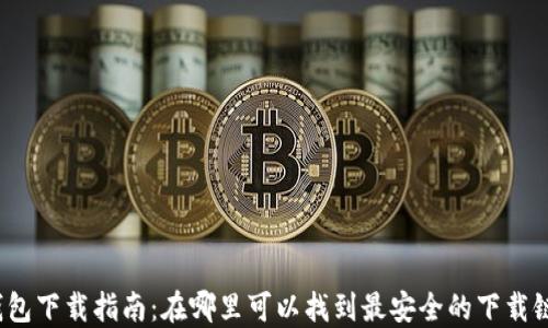 
TP钱包下载指南：在哪里可以找到最安全的下载链接？