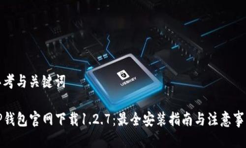 思考与关键词

TP钱包官网下载1.2.7：最全安装指南与注意事项