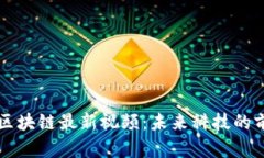 富士康区块链最新视频：未来科技的前沿探索