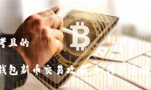 思考且的

TP钱包新币交易攻略：如何快速换钱？