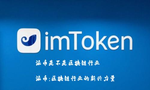 派币是不是区块链行业

派币：区块链行业的新兴力量