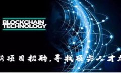 新加坡区块链最新项目招聘，寻找顶尖人才加入