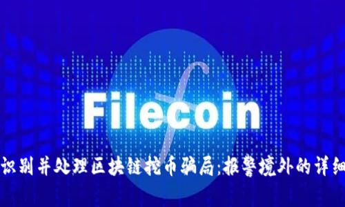 如何识别并处理区块链挖币骗局：报警境外的详细指南