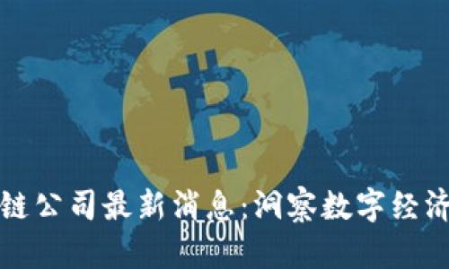 新加坡区块链公司最新消息：洞察数字经济的未来趋势
