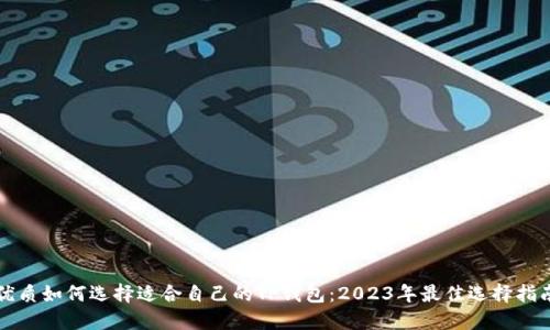 优质如何选择适合自己的TP钱包：2023年最佳选择指南
