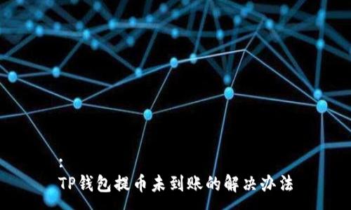 :
TP钱包提币未到账的解决办法