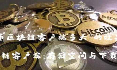 针对“比特币区块链客户端多大”的效果内容

比特币区块链客户端：存储空间与下载需求全解析