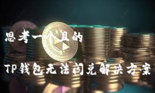 思考一个且的

TP钱包无法闪兑解决方案