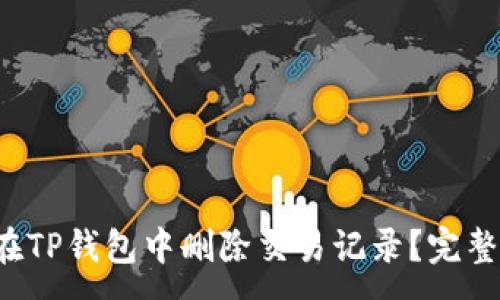 :
如何在TP钱包中删除交易记录？完整指南！