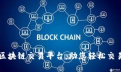 香港玖币区块链交易平台：助您轻松交易数字资