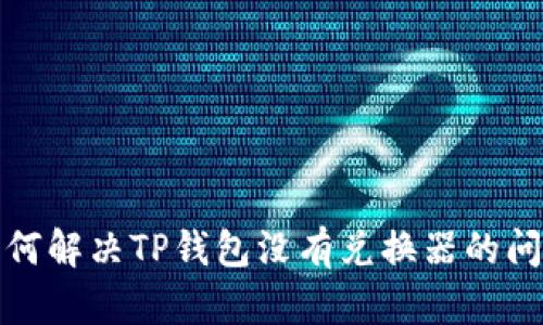 如何解决TP钱包没有兑换器的问题