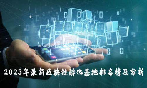 2023年最新区块链孵化基地排名榜及分析