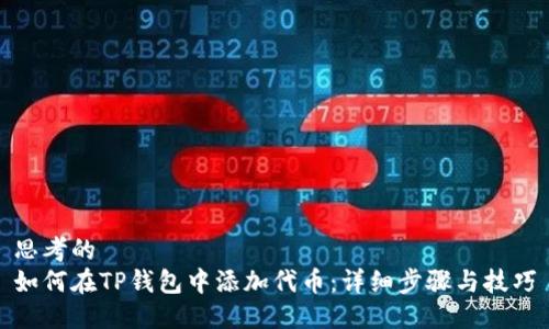 思考的  
如何在TP钱包中添加代币：详细步骤与技巧