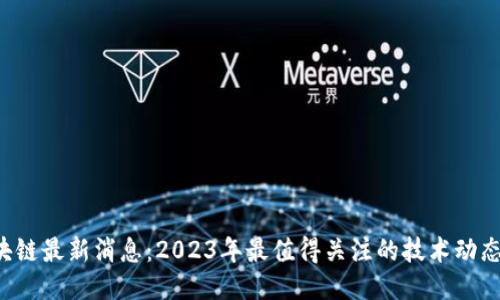 IBC区块链最新消息：2023年最值得关注的技术动态与趋势