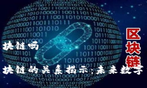 数字人民币是区块链吗

数字人民币与区块链的关系揭示：未来数字货币发展的关键