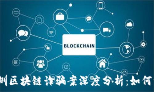   
2023年深圳区块链诈骗案深度分析：如何识别与防范