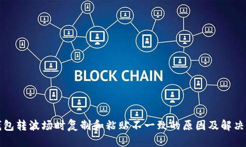 优质
TP钱包转波场时复制和粘贴不一致的原因及解决方案