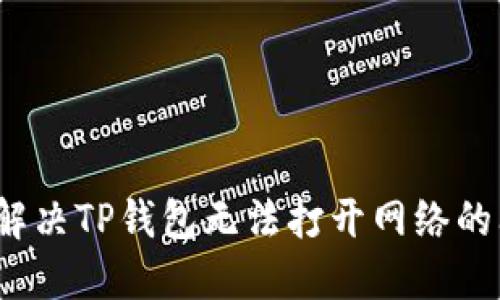 如何解决TP钱包无法打开网络的问题？