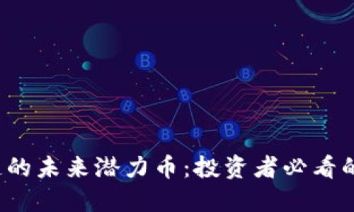 2023年区块链的未来潜力币：投资者必看的新兴数字资产