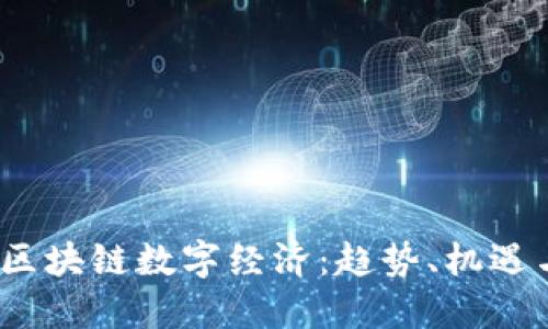 2023最新区块链数字经济：趋势、机遇与挑战详解