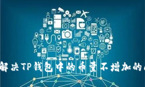 如何解决TP钱包中的币量不增加的问题？