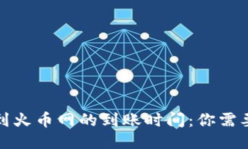 TP钱包转账到火币网的到账时间：你需要知道的一切