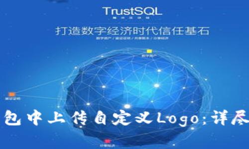 如何在TP钱包中上传自定义Logo：详尽步骤与指南