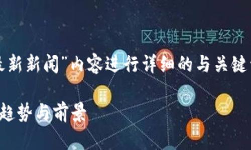 根据您的要求，我将为“李礼辉区块链最新新闻”内容进行详细的与关键词设计，并撰写相关问题进行扩展说明。

李礼辉区块链最新动态：深入分析行业趋势与前景