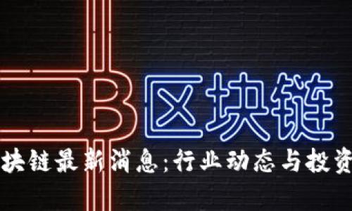 新三板区块链最新消息：行业动态与投资机会分析