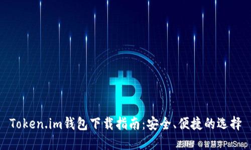 Token.im钱包下载指南：安全、便捷的选择